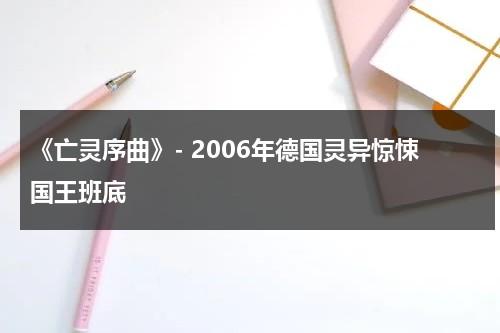 《亡灵序曲》- 2006年德国灵异惊悚国王班底（亡灵序曲歌词中文版）-第1张图片-九妖电影