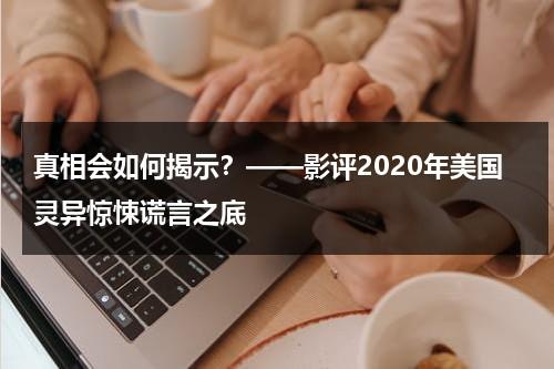真相会如何揭示？——影评2020年美国灵异惊悚谎言之底（美国真相 mobi）-第1张图片-九妖电影