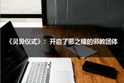 《灵异仪式》：开启了恶之瞳的邪教团体（异灵灵异2002免费观看完整版）-第1张图片-九妖电影