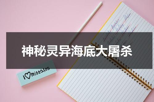 神秘灵异海底大屠杀（海底神秘事件）-第1张图片-九妖电影