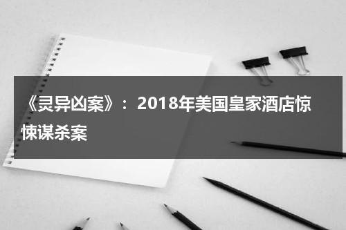 《灵异凶案》：2018年美国皇家酒店惊悚谋杀案（英国最出名的灵异事件是哪一部）-第1张图片-九妖电影