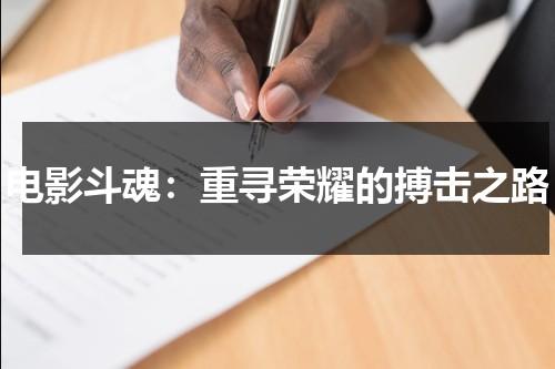 电影斗魂：重寻荣耀的搏击之路（斗魂免费观看）-第1张图片-九妖电影