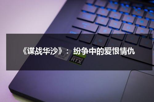 《谍战华沙》：纷争中的爱恨情仇（华沙间谍豆瓣评分）-第1张图片-九妖电影