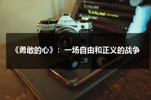 《勇敢的心》：一场自由和正义的战争（《勇敢的心》:一场自由和正义的战争在线观看）-第1张图片-九妖电影