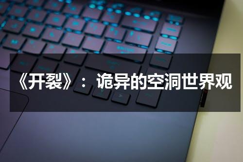 《开裂》：诡异的空洞世界观（舌头开裂是怎么回事是阴虚吗）-第1张图片-九妖电影