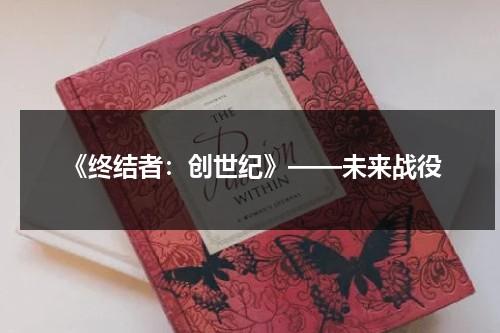 《终结者：创世纪》——未来战役（终结者创世纪免费观看）-第1张图片-九妖电影