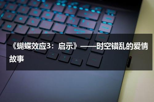 《蝴蝶效应3：启示》——时空错乱的爱情故事（蝴蝶效应3启示105分钟版本）-第1张图片-九妖电影