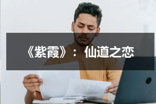 《紫霞》：仙道之恋（紫霞仙子是哪部剧）-第1张图片-九妖电影