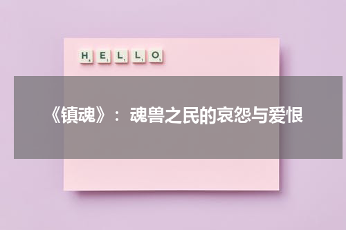 《镇魂》：魂兽之民的哀怨与爱恨（镇魂 人物）-第1张图片-九妖电影