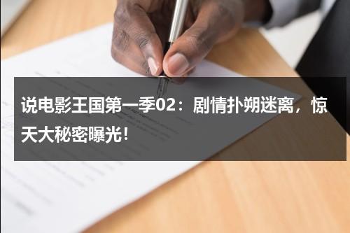说电影王国第一季02：剧情扑朔迷离，惊天大秘密曝光！（王国电影叫什么）-第1张图片-九妖电影