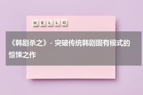 《韩剧杀之》- 突破传统韩剧固有模式的惊悚之作（韩剧杀之好看吗）-第1张图片-九妖电影