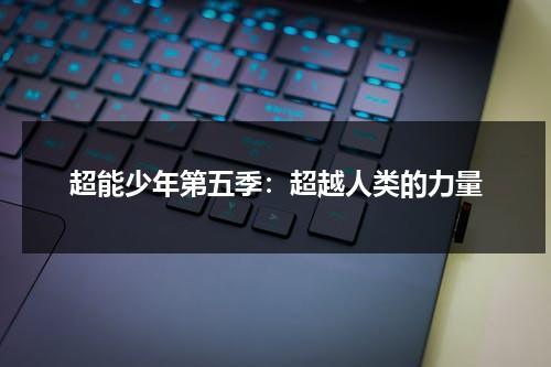 超能少年第五季：超越人类的力量（超能少年第1季）-第1张图片-九妖电影