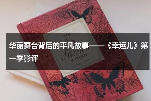 华丽舞台背后的平凡故事——《幸运儿》第一季影评（幸运儿第一季未删减）-第1张图片-九妖电影