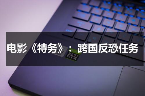 电影《特务》：跨国反恐任务（国外特务）-第1张图片-九妖电影