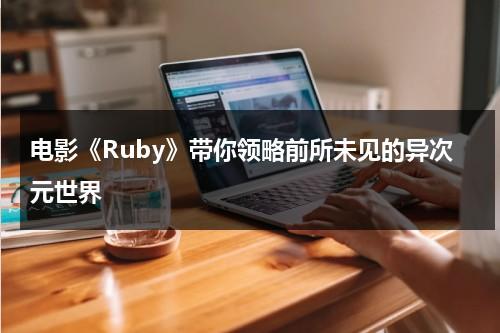 电影《Ruby》带你领略前所未见的异次元世界（ruby电影简介）-第1张图片-九妖电影