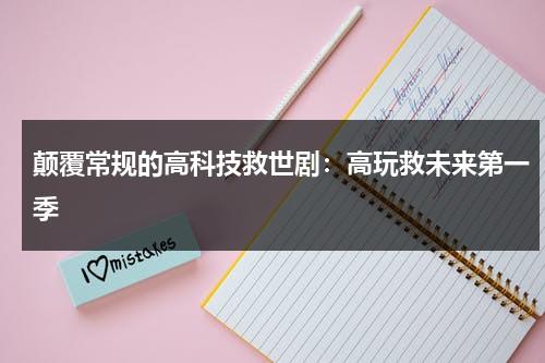 颠覆常规的高科技救世剧：高玩救未来第一季（高玩救未来第二季在线播放）-第1张图片-九妖电影