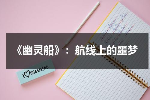 《幽灵船》：航线上的噩梦（幽灵船百科）-第1张图片-九妖电影