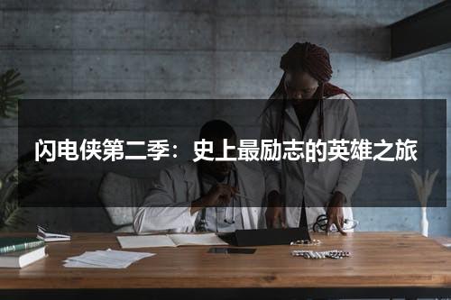 闪电侠第二季：史上最励志的英雄之旅（闪电侠第一季百度百科）-第1张图片-九妖电影