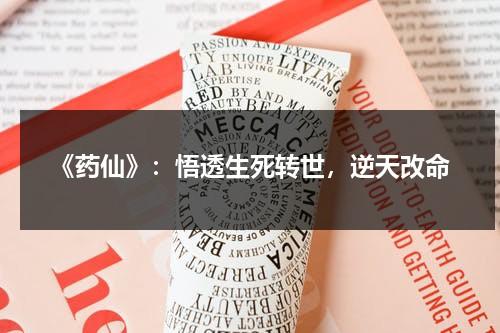 《药仙》：悟透生死转世，逆天改命（药仙是什么）-第1张图片-九妖电影