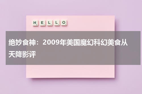 绝妙食神：2009年美国魔幻科幻美食从天降影评（神奇的绝骨）-第1张图片-九妖电影