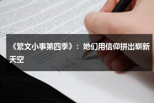 《繁文小事第四季》：她们用信仰拼出崭新天空（繁文缛节百科）-第1张图片-九妖电影