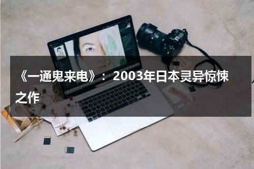 《一通鬼来电》：2003年日本灵异惊悚之作-第1张图片-九妖电影