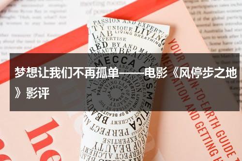 梦想让我们不再孤单——电影《风停步之地》影评（风停驻的地方/风停之迹漫画43423）-第1张图片-九妖电影