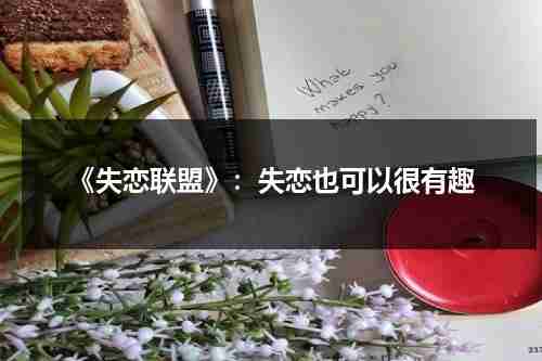 《失恋联盟》：失恋也可以很有趣（失恋联盟小说全文阅读）-第1张图片-九妖电影