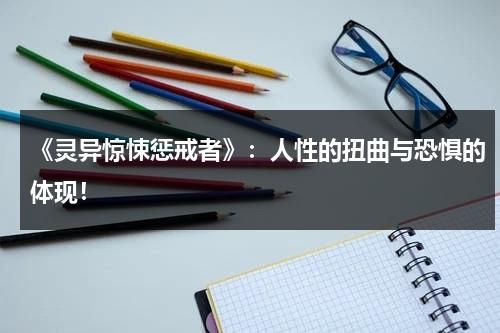 《灵异惊悚惩戒者》：人性的扭曲与恐惧的体现！（灵异惊悚视频大全）-第1张图片-九妖电影
