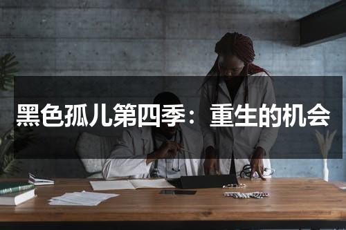 黑色孤儿第四季：重生的机会（黑色孤儿原著）-第1张图片-九妖电影