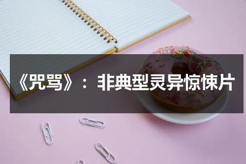 《咒骂》：非典型灵异惊悚片（咒骂的含义）-第1张图片-九妖电影