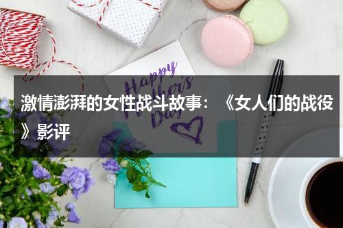 激情澎湃的女性战斗故事：《女人们的战役》影评（女人们的战争韩剧角色介绍）-第1张图片-九妖电影
