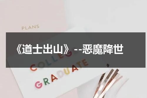 《道士出山》--恶魔降世（道士出山怎么读）-第1张图片-九妖电影