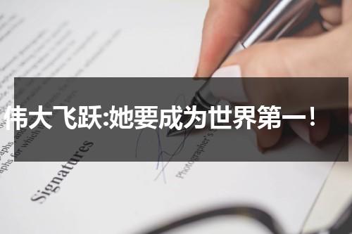 伟大飞跃:她要成为世界第一！（伟大飞跃可概括为）-第1张图片-九妖电影