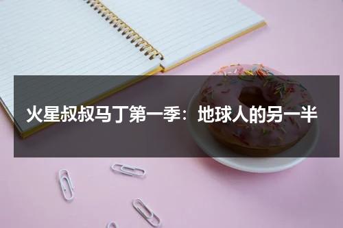 火星叔叔马丁第一季：地球人的另一半（火星叔叔马丁老电影国语版）-第1张图片-九妖电影