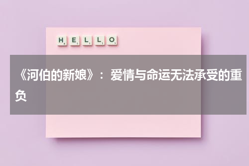 《河伯的新娘》：爱情与命运无法承受的重负（河伯的新娘2017剧情简介）-第1张图片-九妖电影