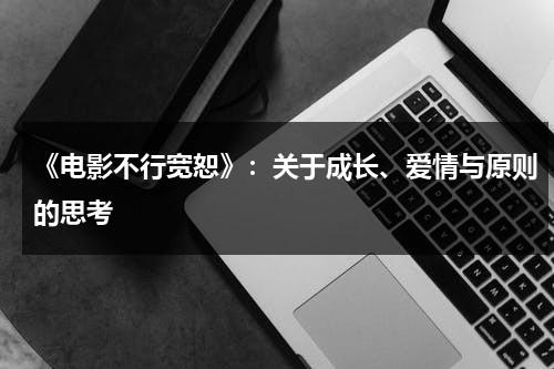 《电影不行宽恕》：关于成长、爱情与原则的思考-第1张图片-九妖电影