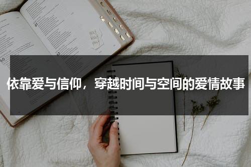 依靠爱与信仰，穿越时间与空间的爱情故事（爱能穿越时间）-第1张图片-九妖电影