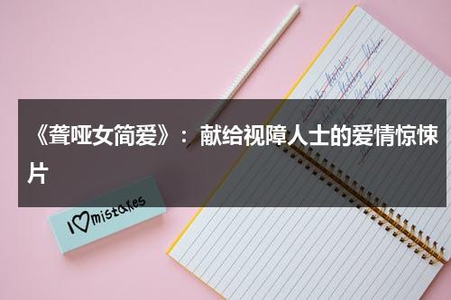 《聋哑女简爱》：献给视障人士的爱情惊悚片（聋哑少女txt）-第1张图片-九妖电影