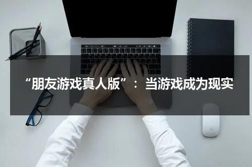 “朋友游戏真人版”：当游戏成为现实-第1张图片-九妖电影