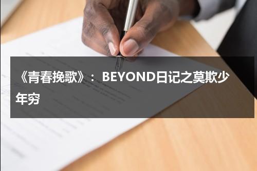 《青春挽歌》：BEYOND日记之莫欺少年穷（beyond日记之莫欺少年穷百度网盘）-第1张图片-九妖电影