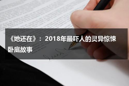 《她还在》：2018年最吓人的灵异惊悚卧底故事（他还在歌词）-第1张图片-九妖电影
