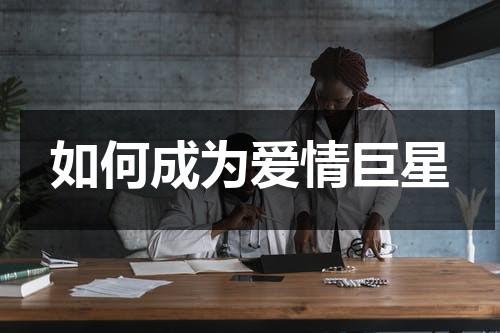 如何成为爱情巨星（如何才能获得真正的爱情）-第1张图片-九妖电影