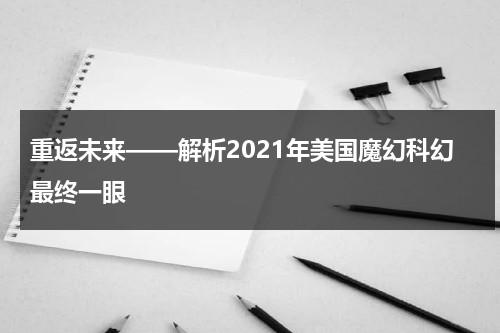 重返未来——解析2021年美国魔幻科幻最终一眼（美剧 回到未来）-第1张图片-九妖电影
