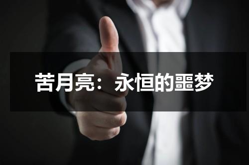 苦月亮：永恒的噩梦（苦月亮女主角叫什么）-第1张图片-九妖电影