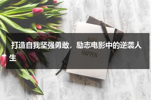 打造自我坚强勇敢，励志电影中的逆袭人生（励志电影全部）-第1张图片-九妖电影