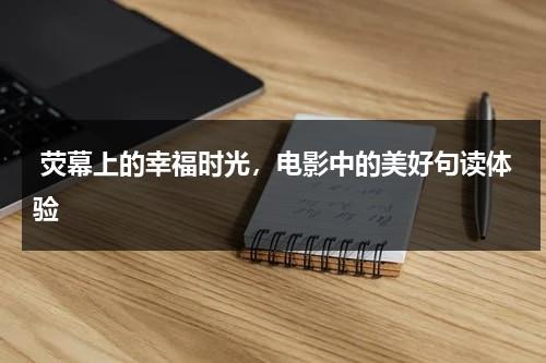 荧幕上的幸福时光，电影中的美好句读体验（银幕上的人）-第1张图片-九妖电影