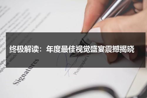 终极解读：年度最佳视觉盛宴震撼揭晓（美术最佳视觉奖是什么意思）-第1张图片-九妖电影