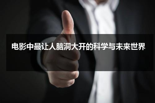 电影中最让人脑洞大开的科学与未来世界（关于科学的科幻电影）-第1张图片-九妖电影