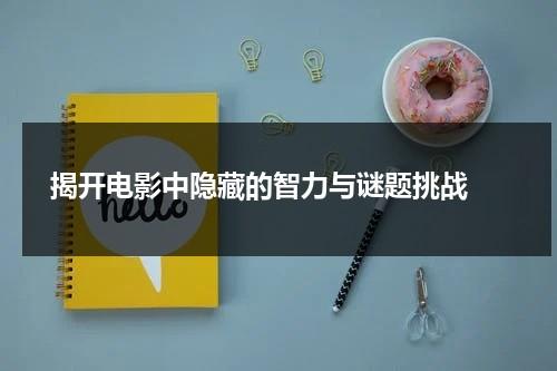 揭开电影中隐藏的智力与谜题挑战（揭露真相电影）-第1张图片-九妖电影